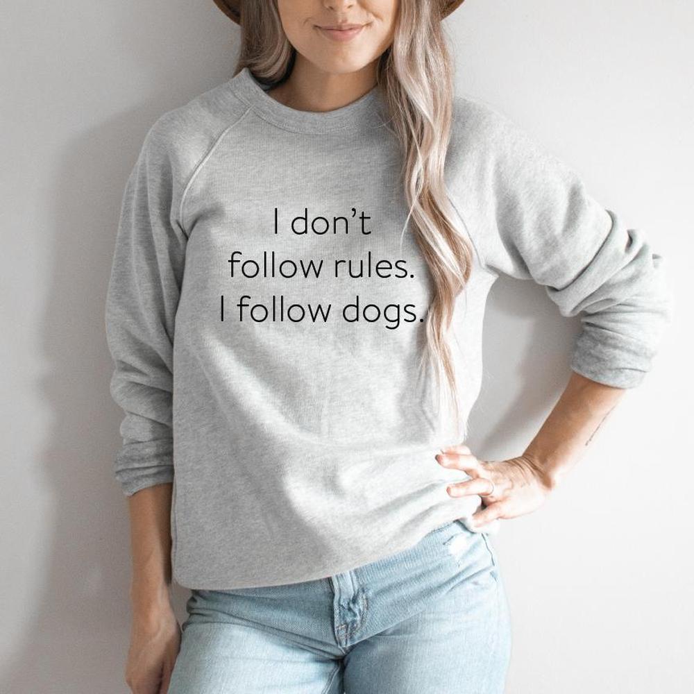 I Don't Follow Rules. I Follow Dogs. Adult Sweatshirt Adult Sweatshirt Made in Canada Bamboo Baby and Kids Clothing